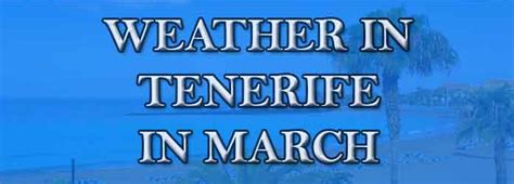 weather tenerife march 2024|weather forecast tenerife south march.